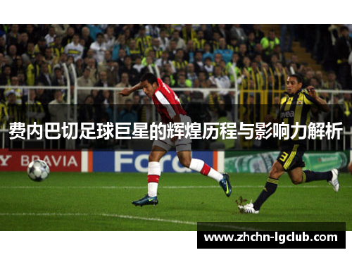 费内巴切足球巨星的辉煌历程与影响力解析