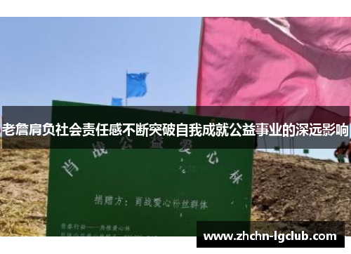 老詹肩负社会责任感不断突破自我成就公益事业的深远影响