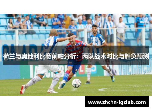 荷兰与奥地利比赛前瞻分析：两队战术对比与胜负预测