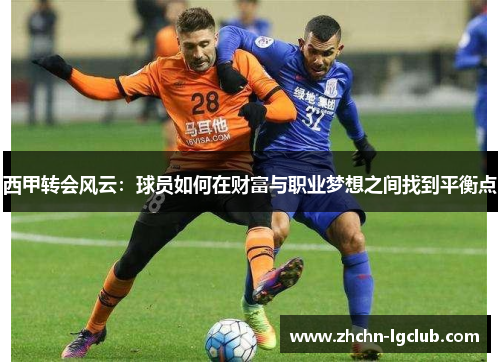 西甲转会风云：球员如何在财富与职业梦想之间找到平衡点