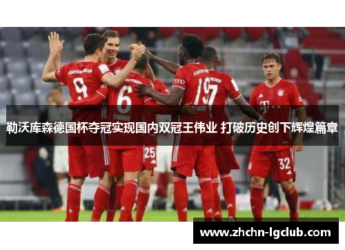 勒沃库森德国杯夺冠实现国内双冠王伟业 打破历史创下辉煌篇章