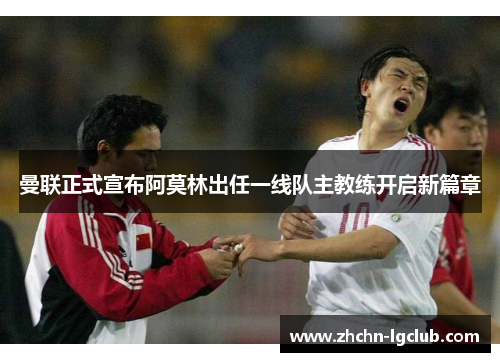 曼联正式宣布阿莫林出任一线队主教练开启新篇章