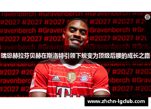 瑞恩赫拉芬贝赫在斯洛特引领下蜕变为顶级后腰的成长之路