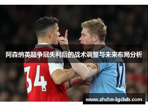 阿森纳英超争冠失利后的战术调整与未来布局分析